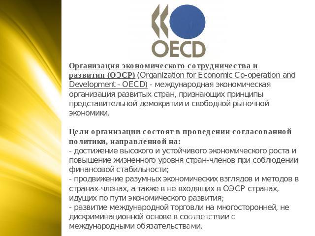 Организация экономического сотрудничества и развития (ОЭСР) (Organization for Economic Co‑operation and Development - OECD) - международная экономическая организация развитых стран, признающих принципы представительной демократии и свободной рыночно…