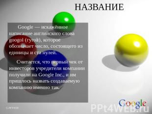 НАЗВАНИЕ Google — искажённое написание английского слова googol (гугол), которое