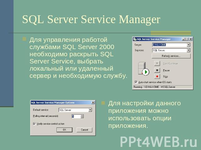 SQL Server Service Manager Для управления работой службами SQL Server 2000 необходимо раскрыть SQL Server Service, выбрать локальный или удаленный сервер и необходимую службу. Для настройки данного приложения можно использовать опции приложения.