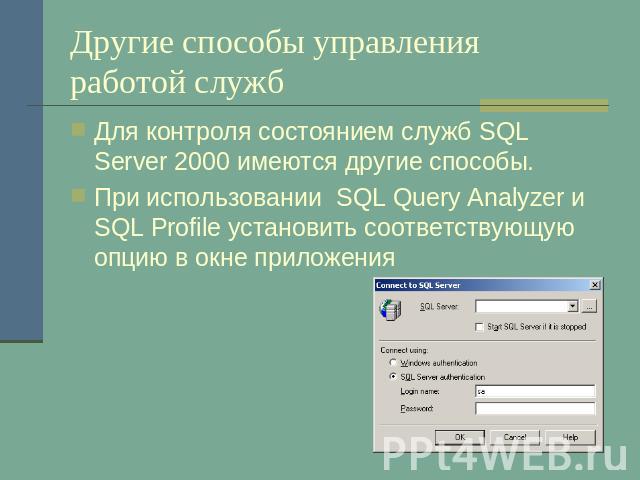 Другие способы управления работой служб Для контроля состоянием служб SQL Server 2000 имеются другие способы.При использовании SQL Query Analyzer и SQL Profile установить соответствующую опцию в окне приложения