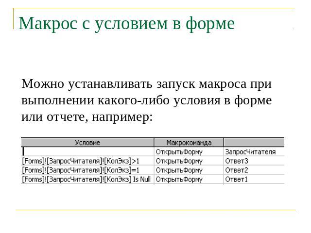 Макрос с условием в форме Можно устанавливать запуск макроса при выполнении какого-либо условия в форме или отчете, например: