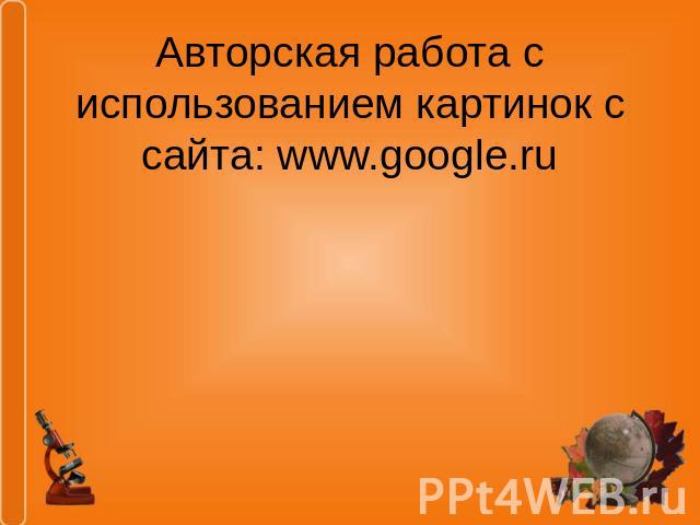 Авторская работа с использованием картинок с сайта: www.google.ru