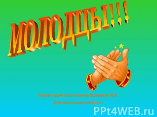 МОЛОДЦЫ!!! Презентация изготовлена Волковой И.И.Для сайта www.volchki.ru