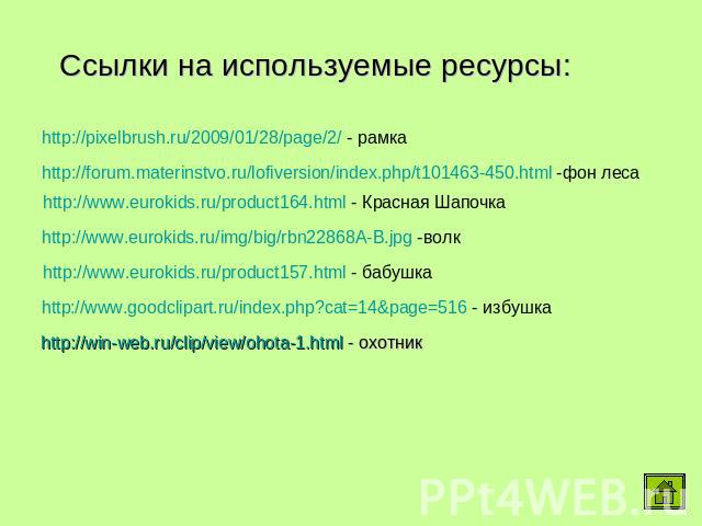 Ссылки на используемые ресурсы: http://pixelbrush.ru/2009/01/28/page/2/ - рамка http://forum.materinstvo.ru/lofiversion/index.php/t101463-450.html -фон леса http://www.eurokids.ru/product164.html - Красная Шапочка http://www.eurokids.ru/img/big/rbn2…