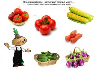 Продолжи фразу: Чиполлино собрал много…(помидоров,кукурузы,огурцов,баклажанов,мо