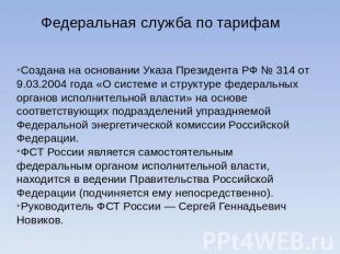 Федеральная служба по тарифам Создана на основании Указа Президента РФ № 314 от