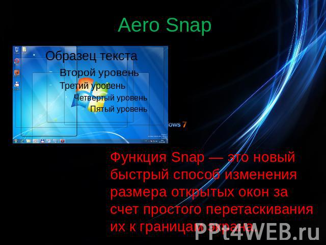 Aero Snap Функция Snap — это новый быстрый способ изменения размера открытых окон за счет простого перетаскивания их к границам экрана.