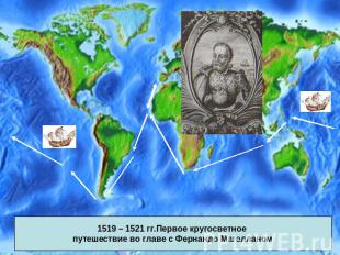 1519 – 1521 гг.Первое кругосветное путешествие во главе с Фернандо Магелланом