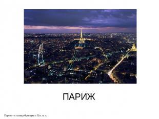 ПАРИЖ Париж – столица Франции с Х в. н. э.