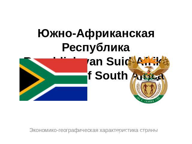 Южно-Африканская РеспубликаRepubliek van Suid-AfrikaRepublic of South Africa Флаг и герб страны Экономико-географическая характеристика страны
