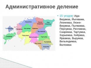 Административное деление 15 уездов: Ида-Вирумаа, Йыгевама, Ляэнемаа, Ляэне-Вирум