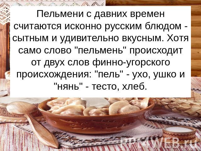 Пельмени с давних времен считаются исконно русским блюдом - сытным и удивительно вкусным. Хотя само слово 