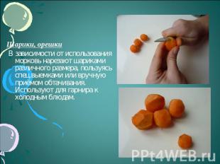 Шарики, орешки В зависимости от использования морковь нарезают шариками различно