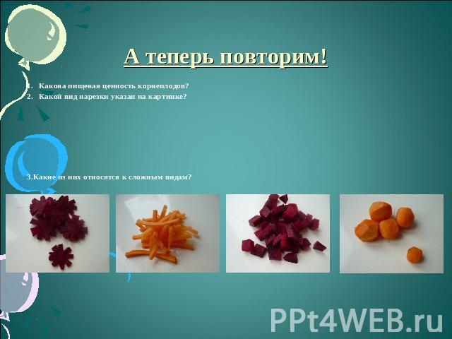 А теперь повторим! Какова пищевая ценность корнеплодов?Какой вид нарезки указан на картинке?3.Какие из них относятся к сложным видам?