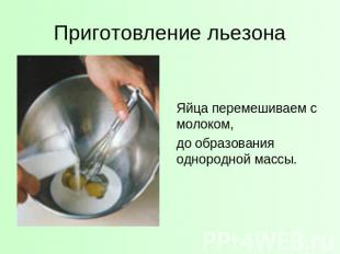 Приготовление льезона Яйца перемешиваем с молоком, до образования однородной мас