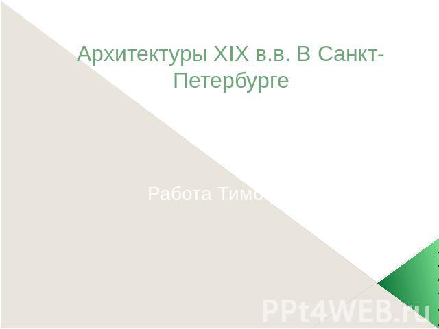 Архитектуры XIX в.в. В Санкт-Петербурге Работа Тимофеевой Т. 8Б