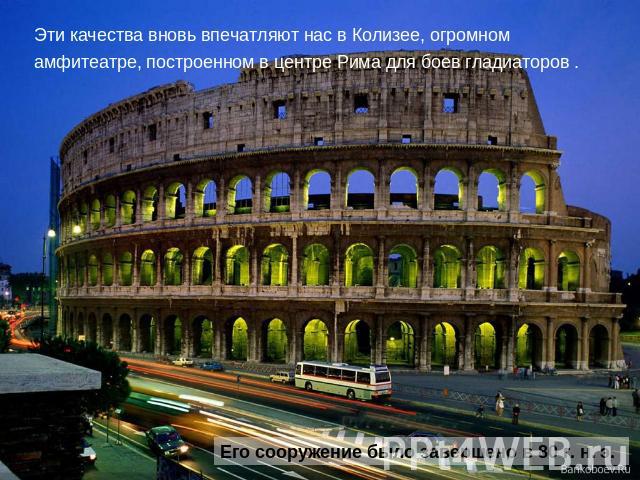 Эти качества вновь впечатляют нас в Колизее, огромном амфитеатре, построенном в центре Рима для боев гладиаторов . Его сооружение было завершено в 80 г. н. э.