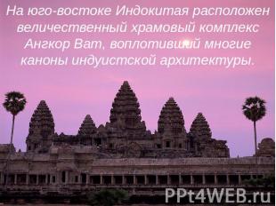 На юго-востоке Индокитая расположен величественный храмовый комплекс Ангкор Ват,