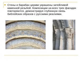 Стены и барабан церкви украшены затейливой каменной резьбой. Композиции на всех
