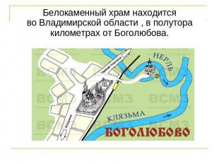 Белокаменный храм находится во Владимирской области , в полутора километрах от Б