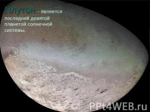 Плутон - является последней девятой планетой солнечной системы.