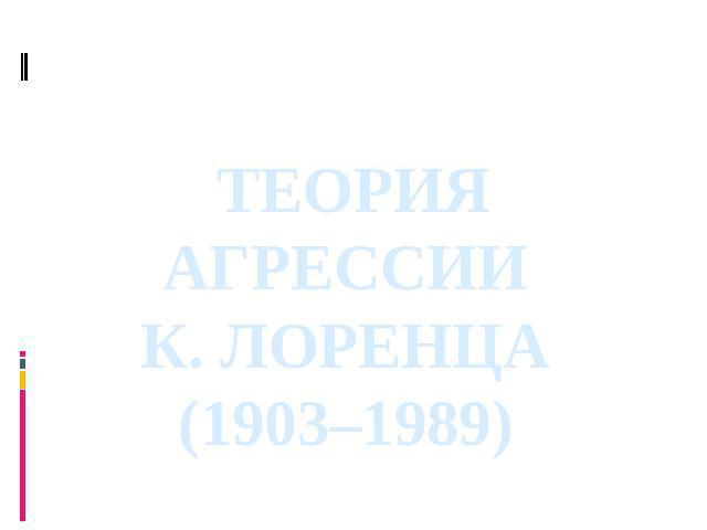 ТЕОРИЯ АГРЕССИИ К. ЛОРЕНЦА (1903–1989)