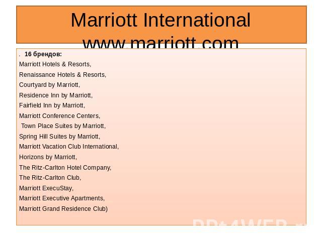 Marriott International www.marriott.com 16 брендов: Marriott Hotels & Resorts, Renaissance Hotels & Resorts, Courtyard by Marriott, Residence Inn by Marriott, Fairfield Inn by Marriott, Marriott Conference Centers, Town Place Suites by Marriott, Spr…
