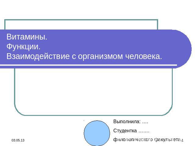 Витамины, функции, взаимодействие с организмом человека Выполнила: ….Студентка …….филологического факультета.