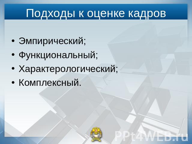 Подходы к оценке кадров Эмпирический;Функциональный;Характерологический;Комплексный.