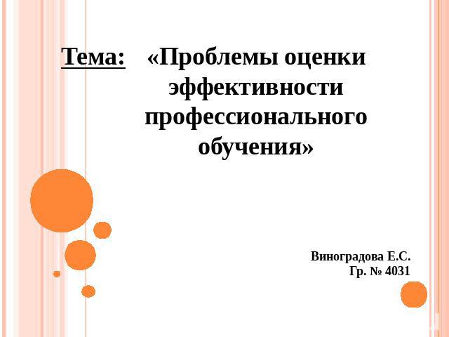 Тема: «Проблемы оценки эффективности профессионального обучения» Виноградова Е.С.Гр. № 4031