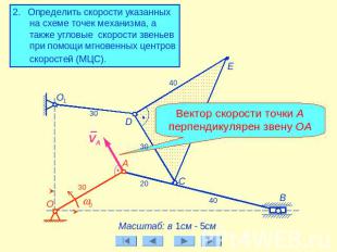 2. Определить скорости указанных на схеме точек механизма, а также угловые скоро