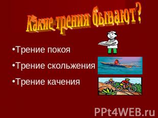 Какие трения бывают? Трение покояТрение скольженияТрение качения