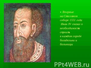 Впервые на Стоглавом соборе 1551 года Иван IV сказал о необходимости строить в к