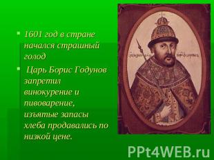 1601 год в стране начался страшный голод Царь Борис Годунов запретил винокурение