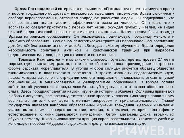 Эразм Роттердамский сатирическое сочинение «Похвала глупости» высмеивал нравы и пороки тогдашнего общества – невежество, тщеславие, лицемерие. Эразм склонялся к свободе вероисповедания, отстаивал природное равенство людей. Он подчеркивал, что вне во…