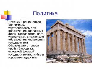 Политика В Древней Греции слово «политика» употреблялось для обозначения различн