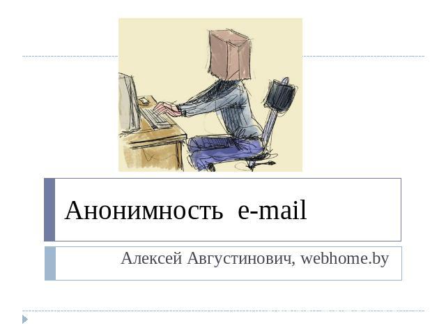 Анонимность e-mailАлексей Августинович, webhome.by