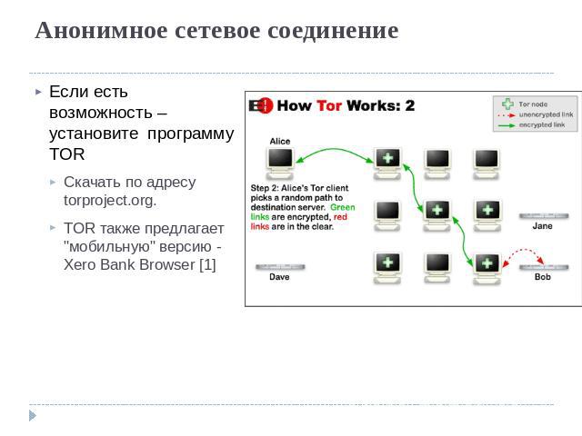 Анонимное сетевое соединениеЕсли есть возможность – установите программу TORСкачать по адресу torproject.org. TOR также предлагает "мобильную" версию - Xero Bank Browser [1]