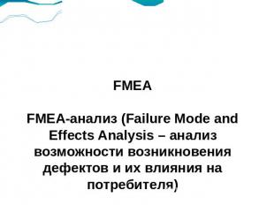 FMEAFMEA-анализ (Failure Mode and Effects Analysis – анализ возможности возникно