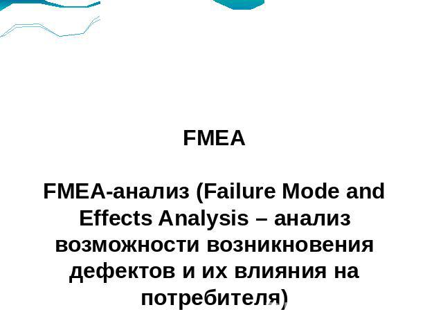 FMEAFMEA-анализ (Failure Mode and Effects Analysis – анализ возможности возникновения дефектов и их влияния на потребителя)