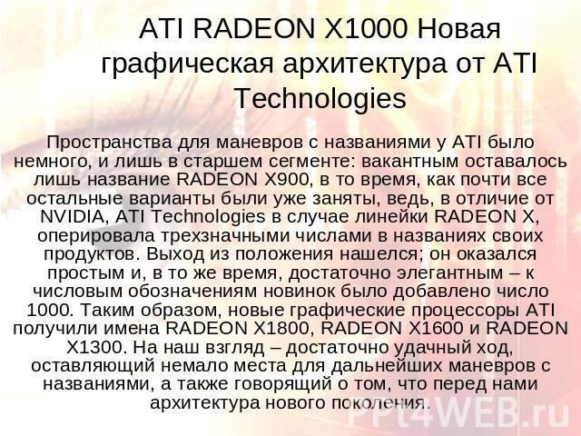 ATI RADEON X1000 Новая графическая архитектура от ATI Technologies Пространства для маневров с названиями у ATI было немного, и лишь в старшем сегменте: вакантным оставалось лишь название RADEON X900, в то время, как почти все остальные варианты был…