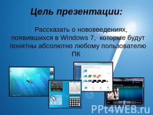 Цель презентации: Рассказать о нововведениях, появившихся в Windows 7, которые б