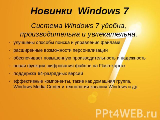 Новинки Windows 7 Система Windows 7 удобна, производительна и увлекательна. улучшены способы поиска и управления файламирасширенные возможности персонализацииобеспечивает повышенную производительность и надежностьновая функция шифрования файлов на F…