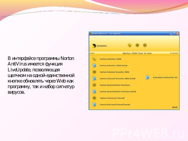 В интерфейсе программы Norton AntiVirus имеется функция LiveUpdate, позволяющая щелчком на одной-единственной кнопке обновлять через Web как программу, так и набор сигнатур вирусов.