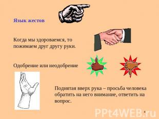 Язык жестовКогда мы здороваемся, то пожимаем друг другу руки.Одобрение или неодо