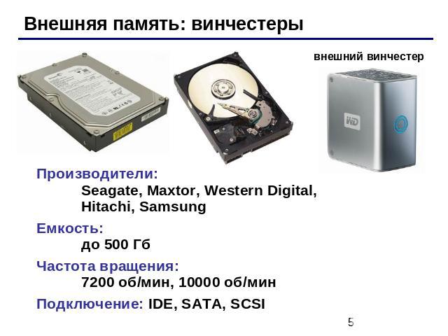 Внешняя память: винчестеры внешний винчестер Производители:Seagate, Maxtor, Western Digital, Hitachi, SamsungЕмкость:до 500 Гб Частота вращения:7200 об/мин, 10000 об/минПодключение: IDE, SATA, SCSI