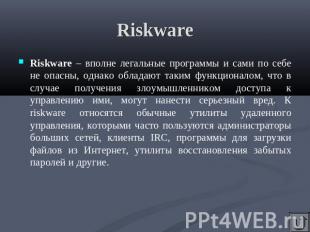 Riskware Riskware – вполне легальные программы и сами по себе не опасны, однако