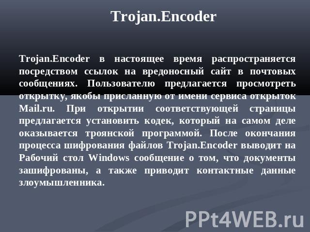 Trojan.Encoder Trojan.Encoder в настоящее время распространяется посредством ссылок на вредоносный сайт в почтовых сообщениях. Пользователю предлагается просмотреть открытку, якобы присланную от имени сервиса открыток Мail.ru. При открытии соответст…