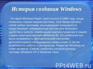 История создания Windows История Windows берёт своё начало в 1986 году, когда по