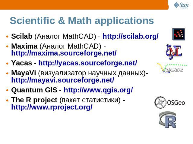 Scientific & Math applications Scilab (Аналог MathCAD) - http://scilab.org/Maxima (Аналог MathCAD) - http://maxima.sourceforge.net/Yacas - http://yacas.sourceforge.net/MayaVi (визуализатор научных данных)- http://mayavi.sourceforge.net/Quantum GIS -…